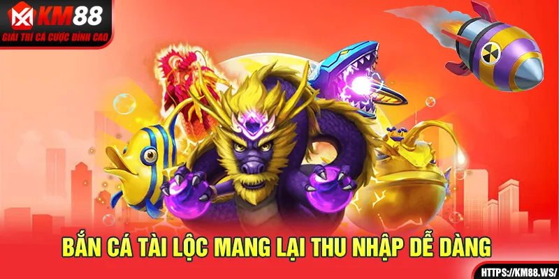 Bắn cá Tài Lộc mang lại thu nhập dễ dàng 