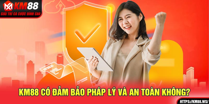 KM88 có đảm bảo pháp lý và an toàn không?