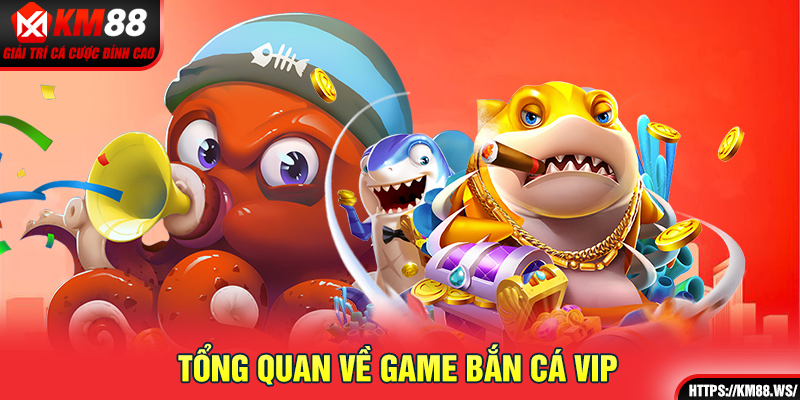 Tổng quan về game bắn cá VIP